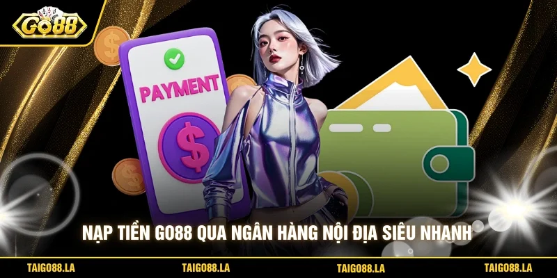 Nạp tiền GO88 qua ngân hàng nội địa siêu nhanh